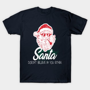 Santa doesn't believe in you either T-Shirt